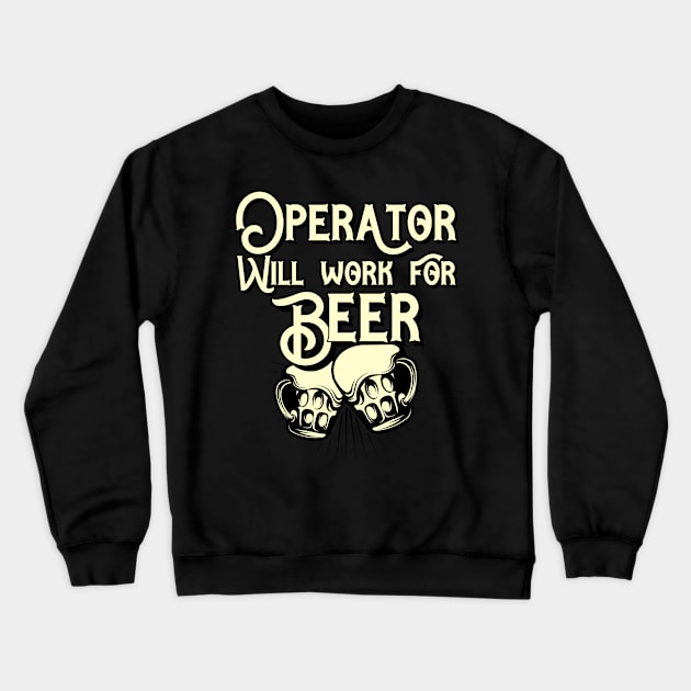 Operator will work for beer design. Perfect present for mom dad friend him or her Crewneck Sweatshirt by SerenityByAlex